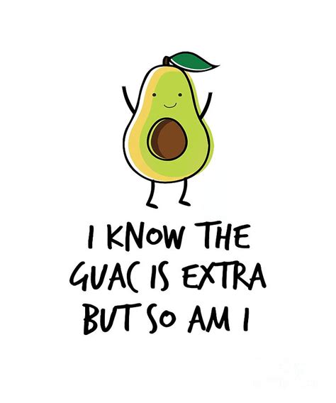 I Know The Guac Is Extra But So Am I Poster Digital Art By Bui Thai