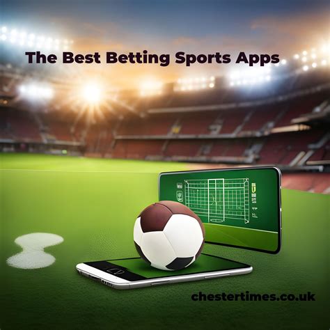 Getting More Involved In Sports The Best Sports Betting Apps Chester