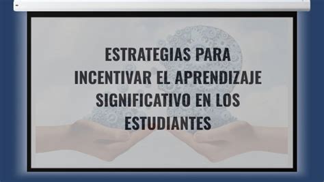 Estrat Gias Para Incentivar El Aprendizaje Significativo