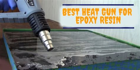 Best Heat Gun For Epoxy Resin Discover Your Perfect Picks Unbiased