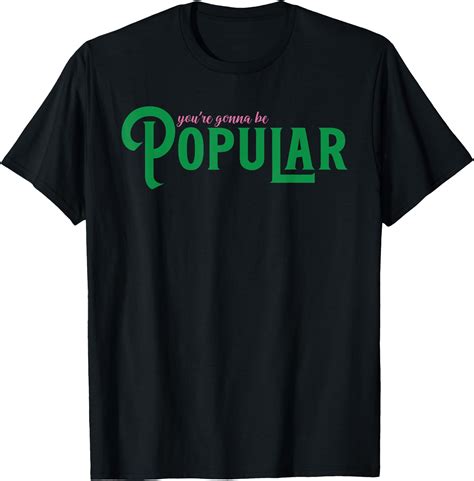 Youre Gonna Be Popular Funny T Shirt Buy T Shirt Designs