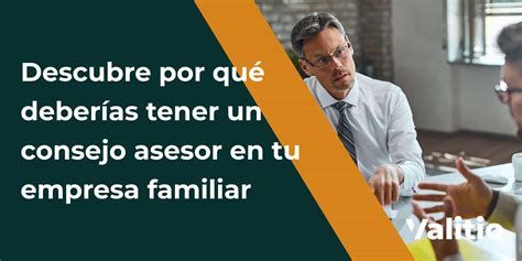 Descubre Por Qué Deberías Tener Un Consejo Asesor En Tu Empresa Familiar Valitio