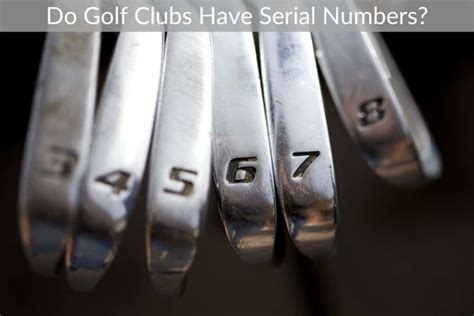 Do Golf Clubs Have Serial Numbers Justgolfin