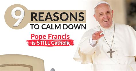 9 Reasons To Calm Down Pope Francis Is Still Catholic