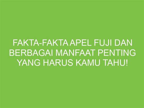 Fakta Fakta Apel Fuji Dan Berbagai Manfaat Penting Yang Harus Kamu Tahu