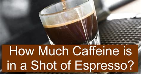 How Much Caffeine Is In A Shot Of Espresso Ffee