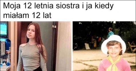 Moja 12 letnia siostra i ja kiedy miałam 12 lat jedna męczy się z