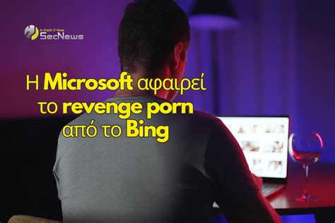 Η Microsoft αφαιρεί το revenge porn από την αναζήτηση του Bing