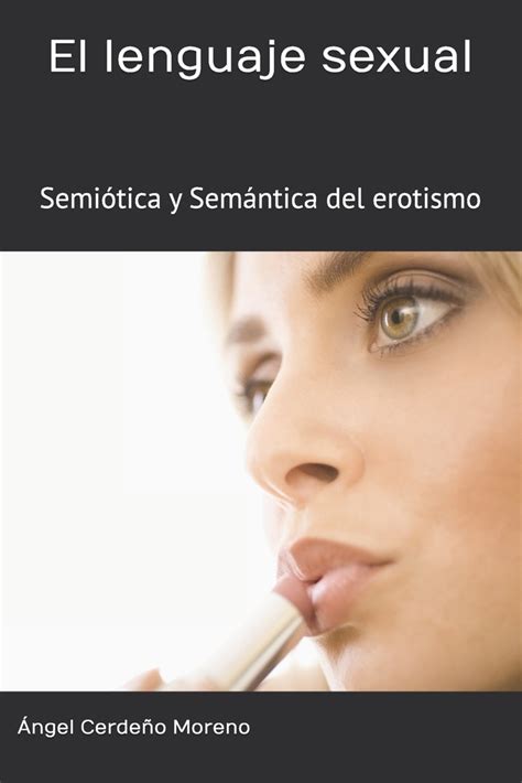 El Lenguaje Sexual Semiótica Y Semántica Del Erotismo A Book By Ángel Cerdeño Moreno