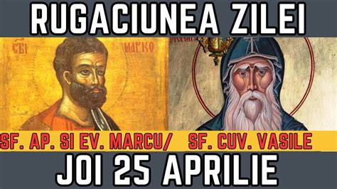 Rugăciunea Zilei de Joi 25 Aprilie PRAZNUIM Sf Ap Ev Marcu Sf Cuv