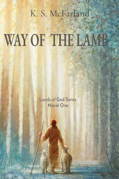 Way Of The Lamb Lamb Of God Series Novel One By Ks Mcfarland