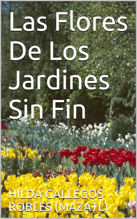 Las Flores De Los Jardines Sin Fin Ebook Robles Mazatl Hilda