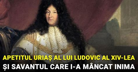 Apetitul uriaș al lui Ludovic al XIV lea și savantul care i a mâncat inima