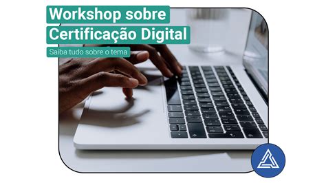 Workshop Sobre Certifica O Digital Saiba Tudo Sobre O Tema Portal