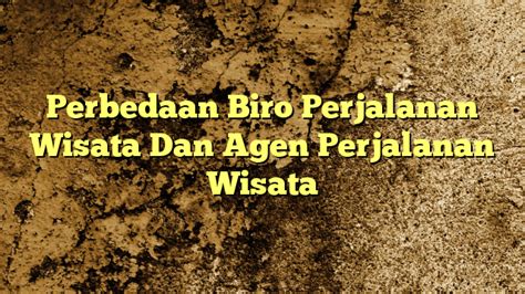 Perbedaan Biro Perjalanan Wisata Dan Agen Perjalanan Wisata Kabarbahari