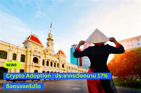 Beincrypto Thailand รายงาน Crypto Adoption เผยว่าชาวเวียดนาม 166 ล้านคน เป็นเจ้าของสกุลเงิน