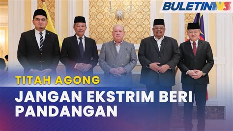 Titah Agong Pemimpin Politik Diminta Tidak Ekstrim Beri Pandangan Isu