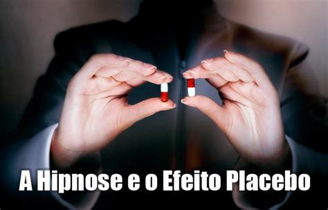 Efeito Placebo E A Hipnose Veja Como Seu C Rebro Funciona