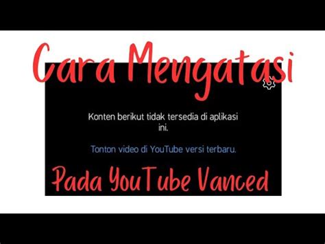 Cara Mengatasi Konten Tidak Tersedia Pada Youtube Vanced