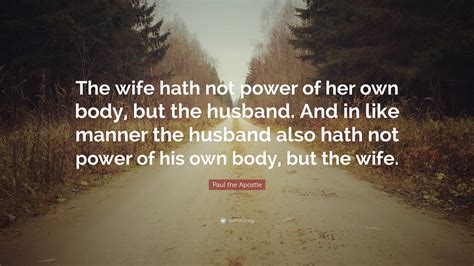 Paul The Apostle Quote The Wife Hath Not Power Of Her Own Body But