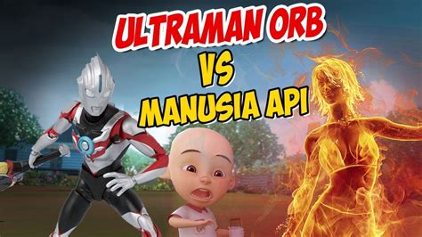 Ultraman Orb Vs Manusia Api Upin Ipin Takut GTA Lucu YouTube