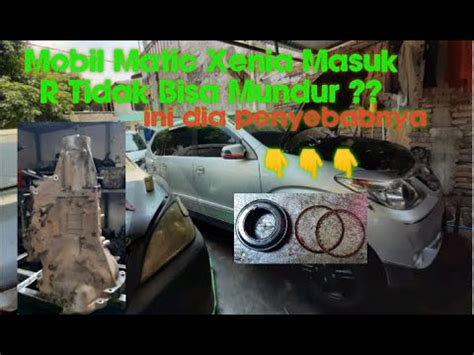 PENYEBAB MOBIL MATIC TIDAK BISA MUNDUR DAIHATSU XENIA YouTube