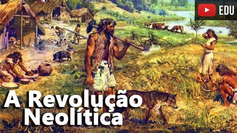 A Revolu O Neol Tica O Dom Nio Da Agricultura E Pecu Ria A Hist Ria