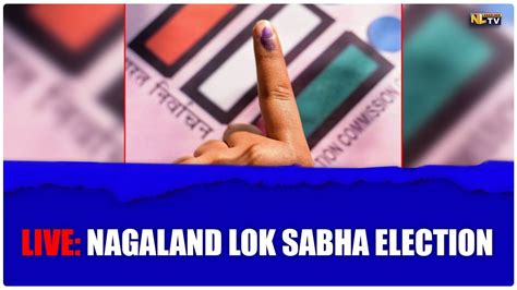 Live Nagaland Lok Sabha Election Youtube