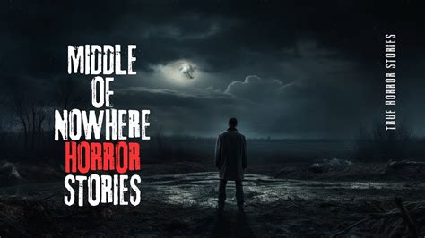 True Disturbing Scary Middle Of Nowhere Horror Stories Youtube