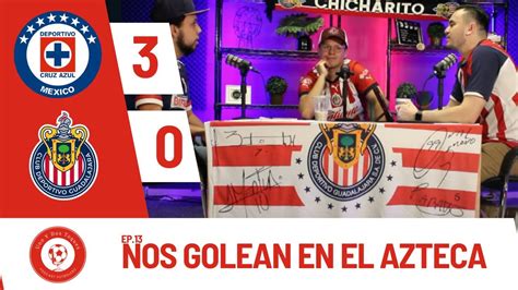 EPISODIO 13 Nos Golean En El Azteca Cruz Azul Vs Chivas Y Previo