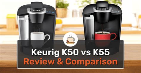 Keurig K50 Vs K55 Review And Comparison Which One To Buy