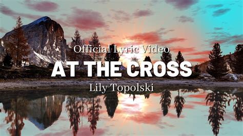 Lily Topolski At The Cross Official Lyric Video Youtube