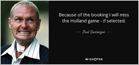 Paul Gascoigne Quote Because Of The Booking I Will Miss The Holland Game