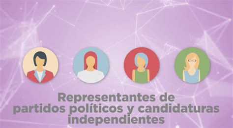 Conoce El Rol De Las Y Los Representantes De Partidos Y Candidaturas En