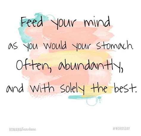 Feed Your Mind As You Would Your Stomach Often Abundantly And With