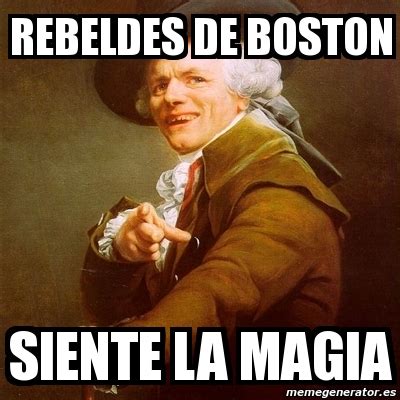 Meme Joseph Ducreux Rebeldes De Boston Siente La Magia