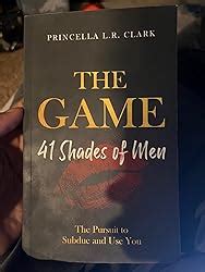 The Game Shades Of Men The Pursuit To Subdue And Use You Clark