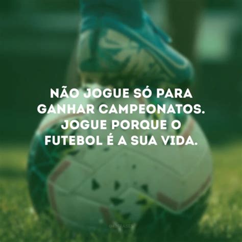 Frases De Motiva O De Futebol Para Trazer A Vit Ria E Ser Campe O