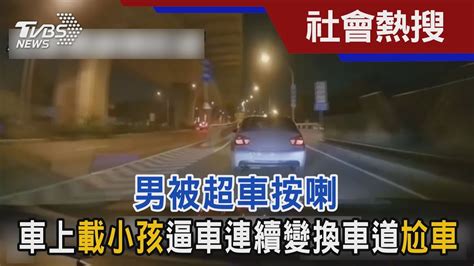 男被超車按喇 車上載小孩逼車連續變換車道「尬車」｜tvbs新聞 Tvbsnews01 Youtube