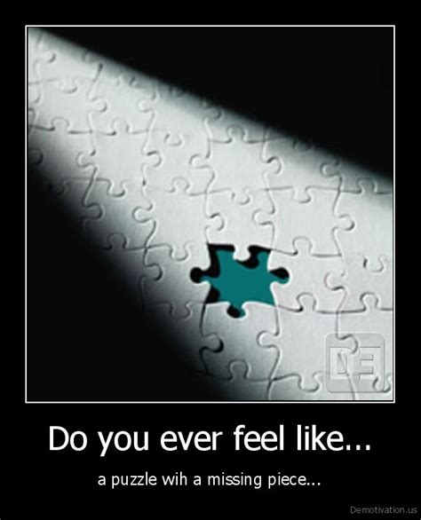 ﻿do You Ever Feel Like A Puzzle Wih A Missing Piece Piece