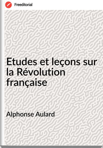 Etudes Et Le Ons Sur La R Volution Fran Aise Alphonse Aulard Free