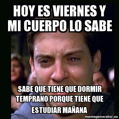 Meme Crying Peter Parker HOY ES VIERNES Y MI CUERPO LO SABE SABE QUE