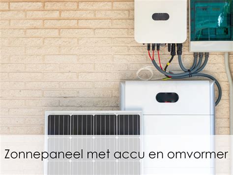 Zonnepanelen Met Accu En Omvormer Een Goede Combinatie