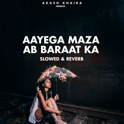 Aayega Maza Ab Barsaat Ka Slowed And Reverb Song And Lyrics By Akash Khaira Spotify