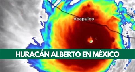 Huracán Alberto 2024 EN VIVO cuándo llegará y qué estados de México