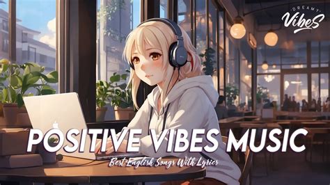 Positive Vibes Music Top 100 Chill Out Songs Playlist All English