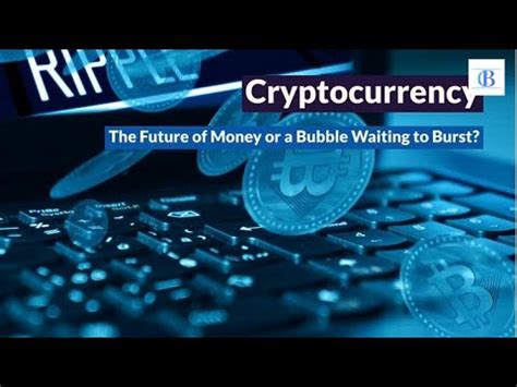 Cryptocurrency The Future Of Money Or A Bubble Waiting To Burst