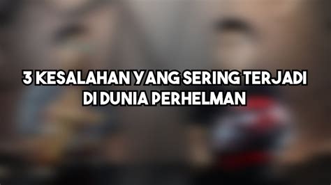 3 KESALAHAN YANG SERING TERJADI SAAT MEMBELI HELM YouTube