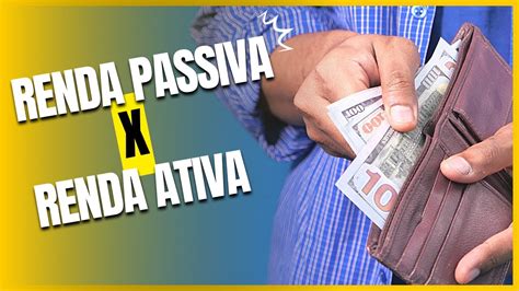 Renda Passiva X Renda Ativa Qual é A Melhor Opção Para Você Youtube