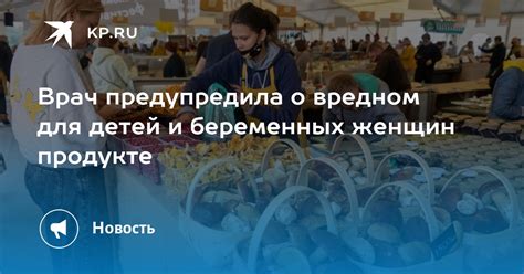 Врач предупредила о вредном для детей и беременных женщин продукте Kp Ru